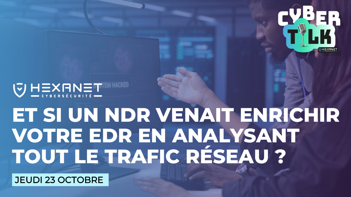 WEBINAR #4 Et si un NDR venait enrichir votre EDR en analysant tout le trafic réseau